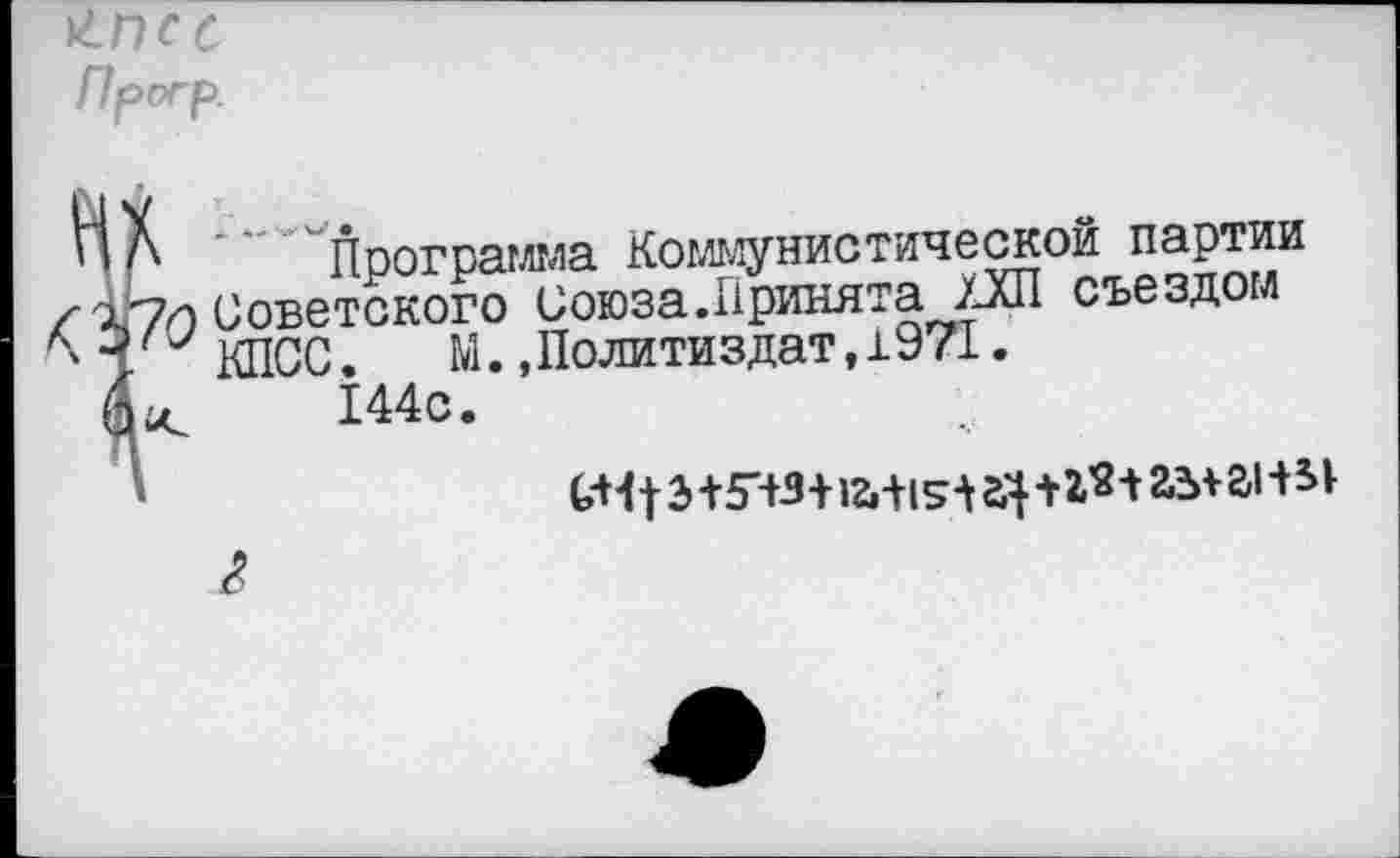 ﻿^ПСС Прогр
Программа Коммунистической партии Советского Союза.Принята ХХП съездом КПСС. М.,Политиздат,1971.
144с.